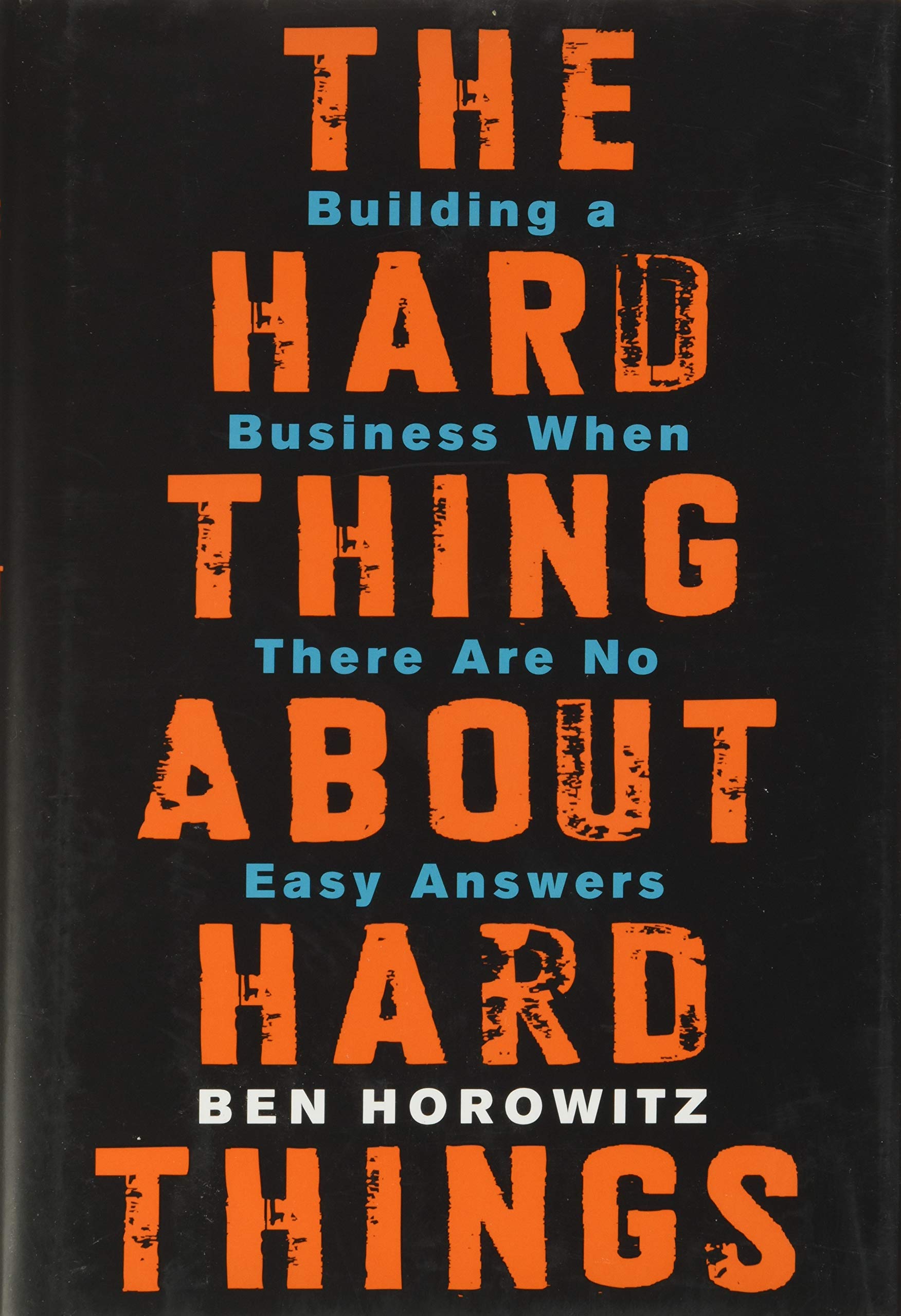 The Hard Thing About Hard Things Building a Business When There Are No Easy Answers